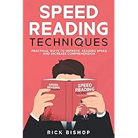 Speed Reading Techniques: Practical Ways to Improve Reading Speed and Increase Comprehension. Read Faster and Understand More.