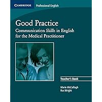Good Practice Teacher's Book: Communication Skills in English for the Medical Practitioner Good Practice Teacher's Book: Communication Skills in English for the Medical Practitioner Paperback