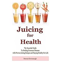 Juicing for Health: The Essential Guide To Healing Common Diseases with Proven Juicing Recipes and Staying Healthy For Life (Juicing Recipes, Juicing ... Foods, Cancer Cure, Diabetes Cure, Blending) Juicing for Health: The Essential Guide To Healing Common Diseases with Proven Juicing Recipes and Staying Healthy For Life (Juicing Recipes, Juicing ... Foods, Cancer Cure, Diabetes Cure, Blending) Paperback Kindle