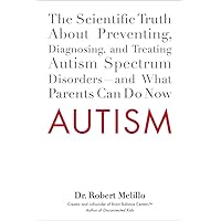 Autism: The Scientific Truth About Preventing, Diagnosing, and Treating Autism Spectrum Disorders--and What Parents Can Do Now Autism: The Scientific Truth About Preventing, Diagnosing, and Treating Autism Spectrum Disorders--and What Parents Can Do Now Paperback Kindle Hardcover