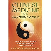 Chinese Medicine for the Modern World: Ancient Wisdom to Stop Worrying, Hurrying, and Overeating Chinese Medicine for the Modern World: Ancient Wisdom to Stop Worrying, Hurrying, and Overeating Paperback