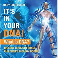It's In Your DNA! What Is DNA? - Biology Book 6th Grade | Children's Biology Books It's In Your DNA! What Is DNA? - Biology Book 6th Grade | Children's Biology Books Kindle Paperback