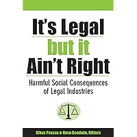 It's Legal but It Ain't Right: Harmful Social Consequences of Legal Industries (Evolving Values For A Capitalist World) It's Legal but It Ain't Right: Harmful Social Consequences of Legal Industries (Evolving Values For A Capitalist World) Paperback Kindle Hardcover