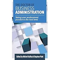 The Doctor of Business Administration: Taking your professional practice to the next level The Doctor of Business Administration: Taking your professional practice to the next level Paperback Kindle