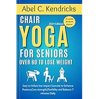 Chair Yoga for Seniors Over 60 to Lose Weight: Easy to follow Low impact Exercise to Enhance posture,Core Strength,Flexibility and Balance 7 minutes Daily Chair Yoga for Seniors Over 60 to Lose Weight: Easy to follow Low impact Exercise to Enhance posture,Core Strength,Flexibility and Balance 7 minutes Daily Kindle Paperback