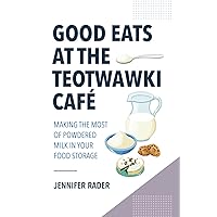 Good Eats at the TEOTWAWKI Café: Making the Most of Powdered Milk in Your Food Storage Good Eats at the TEOTWAWKI Café: Making the Most of Powdered Milk in Your Food Storage Paperback Kindle