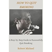 HOW TO QUIT SMOKING: A Step-by-Step Guide to Successfully Quit Smoking (Addiction Recovery) HOW TO QUIT SMOKING: A Step-by-Step Guide to Successfully Quit Smoking (Addiction Recovery) Kindle