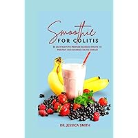SMOOTHIE FOR COLITIS: Ulcerative Colitis Prevention and Reversal Smoothie Recipes to Manage this Disease Including Instructions and Ingredients SMOOTHIE FOR COLITIS: Ulcerative Colitis Prevention and Reversal Smoothie Recipes to Manage this Disease Including Instructions and Ingredients Hardcover Paperback