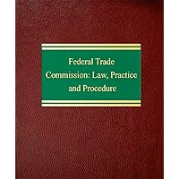Federal Trade Commission: Law, Practice and Procedure (Antitrust Trade Regulation Series) Federal Trade Commission: Law, Practice and Procedure (Antitrust Trade Regulation Series) Loose Leaf