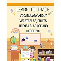 Learn to Trace vocabulary about vegetables, fruits, utensils, space and desserts.