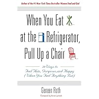 When You Eat at the Refrigerator, Pull Up a Chair: 50 Ways to Feel Thin, Gorgeous, and Happy (When You Feel Anything But) When You Eat at the Refrigerator, Pull Up a Chair: 50 Ways to Feel Thin, Gorgeous, and Happy (When You Feel Anything But) Paperback Audible Audiobook Kindle Hardcover