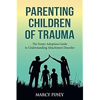 Parenting Children of Trauma: The Foster-Adoption Guide to Understanding Attachment Disorder Parenting Children of Trauma: The Foster-Adoption Guide to Understanding Attachment Disorder Paperback Audible Audiobook Kindle