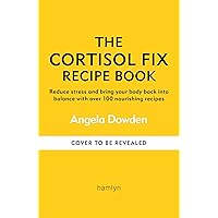 The Cortisol Fix Recipe Book: Reduce stress and bring your body back into balance with over 100 nourishing recipes The Cortisol Fix Recipe Book: Reduce stress and bring your body back into balance with over 100 nourishing recipes Kindle Paperback