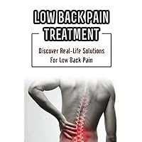 Low Back Pain Treatment: Discover Real-Life Solutions For Low Back Pain