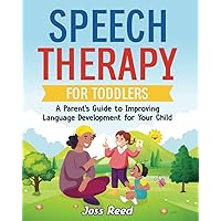Speech Therapy for Toddlers: A Parent’s Guide to Improving Language Development for Your Child (Toddler Skill-Building) Speech Therapy for Toddlers: A Parent’s Guide to Improving Language Development for Your Child (Toddler Skill-Building) Paperback Hardcover