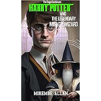 Harry Potter And The Legendary Mighty Wizard: The Saga Continues (Harry Potter series Book 1)