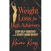 Weight Loss for High Achievers: Stop Self-Sabotage and Start Losing Weight Weight Loss for High Achievers: Stop Self-Sabotage and Start Losing Weight Paperback Kindle