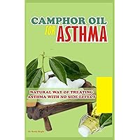 Camphor Oil for Asthma: Natural way of treating Asthma with No Side Effect Camphor Oil for Asthma: Natural way of treating Asthma with No Side Effect Paperback Kindle
