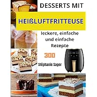 Desserts mit Heißluftfritteuse: 300 leckere, einfache und einfache Rezepte (German Edition) Desserts mit Heißluftfritteuse: 300 leckere, einfache und einfache Rezepte (German Edition) Paperback
