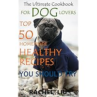 The Ultimate Cookbook for Dog Lovers:How to Take Care Of your dog lovers,Top 50 homemade recipes to feed your best friends better The Ultimate Cookbook for Dog Lovers:How to Take Care Of your dog lovers,Top 50 homemade recipes to feed your best friends better Kindle