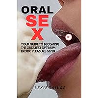 ORAL SEX: YOUR GUIDE TO BECOMING THE BEST OPTIMUM EROTIC PLEASURE GIVER ORAL SEX: YOUR GUIDE TO BECOMING THE BEST OPTIMUM EROTIC PLEASURE GIVER Paperback Kindle