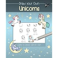 Draw Your Own Unicorns: Learn step by step how to draw unicorns with ease