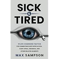 Sick & Tired: 10 Life-Changing Tactics For Combating Sleep Deprivation, Sleep Apnea, Insomnia, and Other Related Ailments (The Max Sampson Collection)