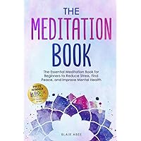The Meditation Book: The Essential Meditation for Beginners to Find Peace, Reduce Stress, and Improve Mental Health (Higher Consciousness Meditation) The Meditation Book: The Essential Meditation for Beginners to Find Peace, Reduce Stress, and Improve Mental Health (Higher Consciousness Meditation) Paperback Kindle