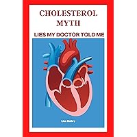 CHOLESTEROL MYTH: Lies My Doctor Told Me CHOLESTEROL MYTH: Lies My Doctor Told Me Kindle Paperback