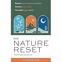 The Nature Reset: A Practical Guide to Restore Your Nervous System, Reclaim Your Body, and Reawaken Your Spirit Wherever You Are The Nature Reset: A Practical Guide to Restore Your Nervous System, Reclaim Your Body, and Reawaken Your Spirit Wherever You Are Paperback Kindle