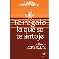 Te regalo lo que se te antoje: El Secreto que Conny Méndez ya había descubierto hace 50 años (Spanish Edition)