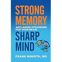 Strong Memory, Sharp Mind: Anti-Aging Strategies for Your Brain Strong Memory, Sharp Mind: Anti-Aging Strategies for Your Brain Paperback Kindle
