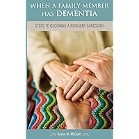 When a Family Member Has Dementia: Steps to Becoming a Resilient Caregiver When a Family Member Has Dementia: Steps to Becoming a Resilient Caregiver Hardcover Paperback