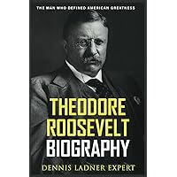 Theodore Roosevelt Biography: The Man Who Defined American Greatness Theodore Roosevelt Biography: The Man Who Defined American Greatness Paperback Kindle