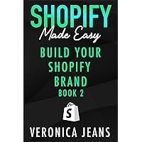 Build Your Shopify Brand: A Blueprint for Crafting Your Customer Journey to Maximize Sales (Shopify Made Easy - 2024 ADDITION Book 2)