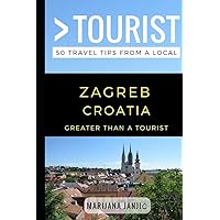 Greater Than a Tourist – Zagreb Croatia: 50 Travel Tips from a Local (Greater Than a Tourist Europe)