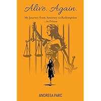 Alive. Again: My Journey from Attorney to Redemption...in Prison Alive. Again: My Journey from Attorney to Redemption...in Prison Paperback Kindle Hardcover
