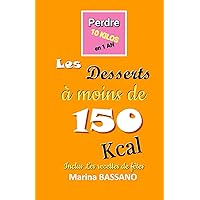Perdre 10 kilos en 1 an: Desserts à moins de 150 Kcal inclus les recettes de fêtes (French Edition)