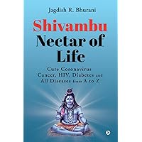 Shivambu Nectar of Life: Cure Coronavirus, Cancer, HIV, Diabetes and All Diseases from A to Z Shivambu Nectar of Life: Cure Coronavirus, Cancer, HIV, Diabetes and All Diseases from A to Z Paperback Kindle
