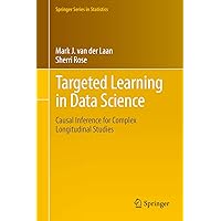 Targeted Learning in Data Science: Causal Inference for Complex Longitudinal Studies (Springer Series in Statistics) Targeted Learning in Data Science: Causal Inference for Complex Longitudinal Studies (Springer Series in Statistics) Hardcover eTextbook Paperback
