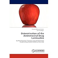 Determination of the Antiretroviral Drug Lamivudine: by Potentiometric Titration using All Solid State Graphite Based Iodide Selective Electrode Determination of the Antiretroviral Drug Lamivudine: by Potentiometric Titration using All Solid State Graphite Based Iodide Selective Electrode Paperback