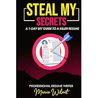 Steal My Secrets: A 1-Day DIY Guide to a Killer Resume Steal My Secrets: A 1-Day DIY Guide to a Killer Resume Paperback Kindle