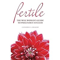 Fertile: The Wise Woman's Guide to Pregnancy Success Fertile: The Wise Woman's Guide to Pregnancy Success Paperback Kindle