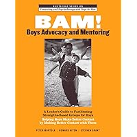 BAM! Boys Advocacy and Mentoring: A Leader’s Guide to Facilitating Strengths-Based Groups for Boys - Helping Boys Make Better Contact by Making Better ... and Psychotherapy with Boys and Men) BAM! Boys Advocacy and Mentoring: A Leader’s Guide to Facilitating Strengths-Based Groups for Boys - Helping Boys Make Better Contact by Making Better ... and Psychotherapy with Boys and Men) Paperback Kindle Hardcover