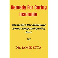 Remedy For Curing Insomnia : Strategies For Achieving Better Sleep And Quality Rest Remedy For Curing Insomnia : Strategies For Achieving Better Sleep And Quality Rest Kindle Paperback