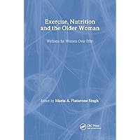 Exercise, Nutrition and the Older Woman: Wellness for Women Over Fifty Exercise, Nutrition and the Older Woman: Wellness for Women Over Fifty Hardcover Kindle