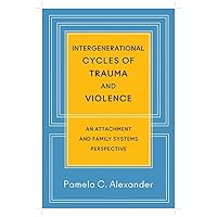 Intergenerational Cycles of Trauma and Violence: An Attachment and Family Systems Perspective Intergenerational Cycles of Trauma and Violence: An Attachment and Family Systems Perspective Hardcover Kindle