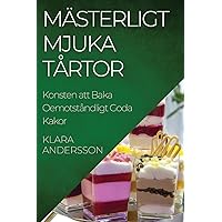 Mästerligt Mjuka Tårtor: Konsten att Baka Oemotståndligt Goda Kakor (Swedish Edition)