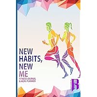 New Habits, New Me - A Daily Food and Exercise Journal: Designed by Fitness Experts to Help You Live Your Healthiest Life, Track Your Goals, Workout, Weight Loss, Bodybuilding, and Health
