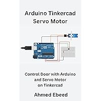 Arduino Tinkercad Servo Motor: Control Door with Arduino and Servo Motor on Tinkercad (Arduino Tinkercad Projects for Beginners and Hobbyists) Arduino Tinkercad Servo Motor: Control Door with Arduino and Servo Motor on Tinkercad (Arduino Tinkercad Projects for Beginners and Hobbyists) Kindle